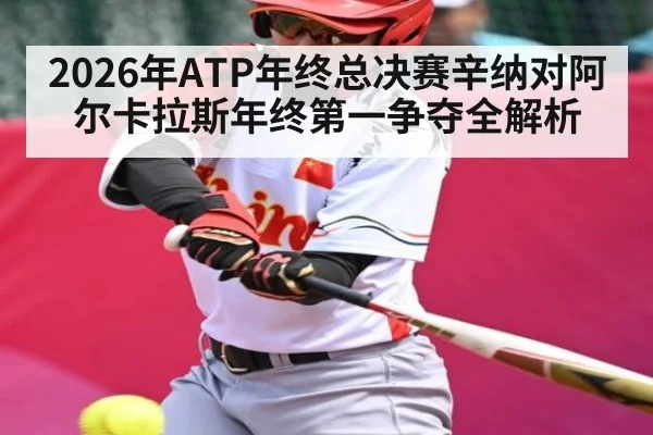 2026年ATP年终总决赛辛纳对阿尔卡拉斯年终第一争夺全解析